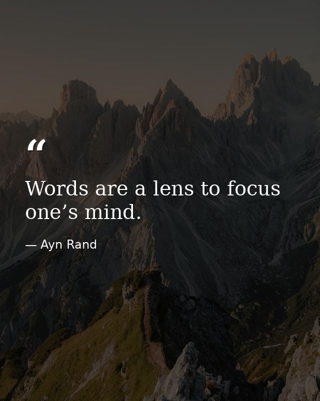 Words are a lens to focus one’s mind. — Ayn Rand