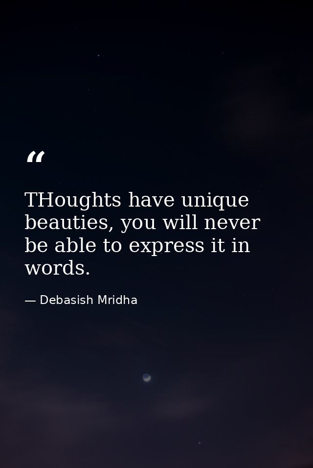 THoughts have unique beauties, you will never be able to express it in words. — Debasish Mridha