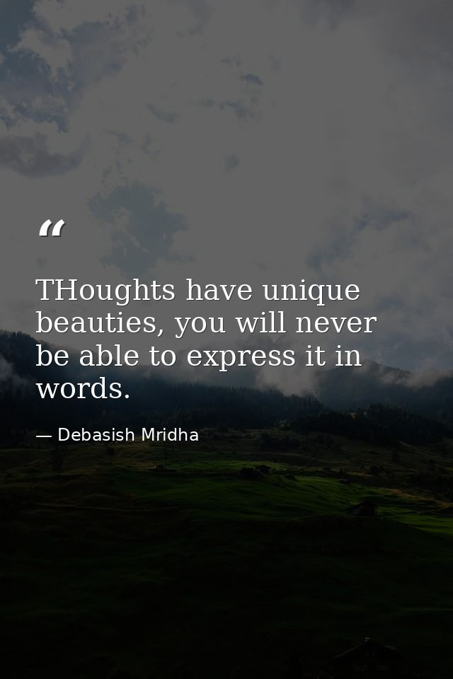 THoughts have unique beauties, you will never be able to express it in words. — Debasish Mridha