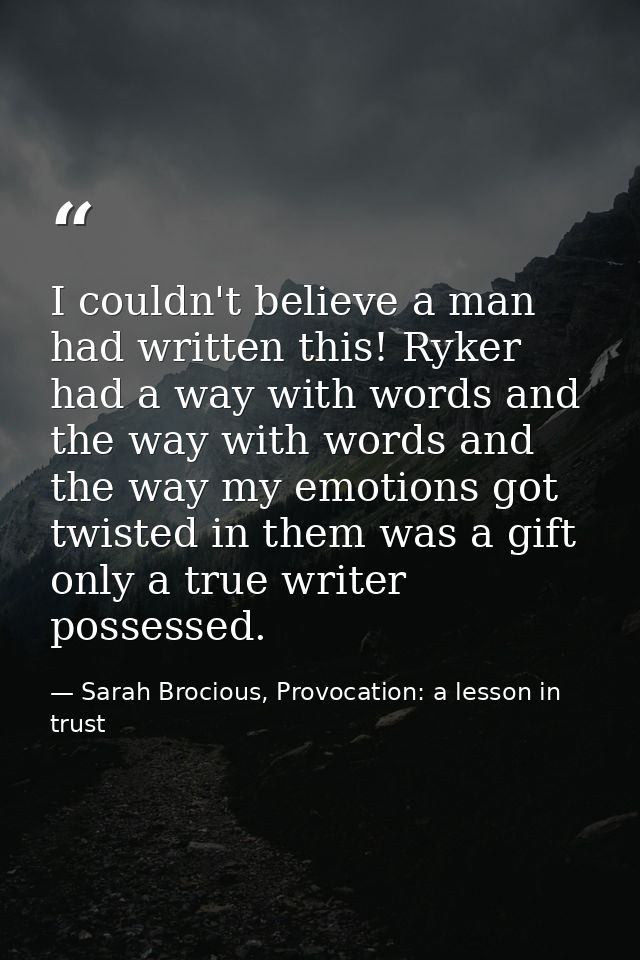 I couldn't believe a man had written this! Ryker had a way with words and the way with words and the way my emotions got — Sarah Brocious, Provocation: a lesson in trust
