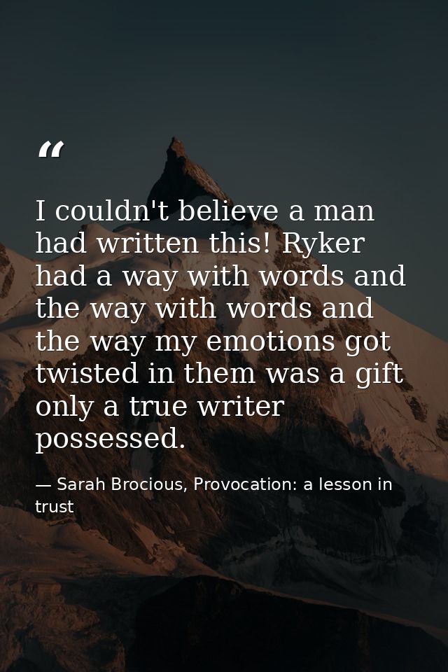 I couldn't believe a man had written this! Ryker had a way with words and the way with words and the way my emotions got — Sarah Brocious, Provocation: a lesson in trust