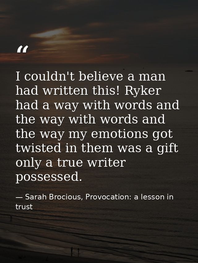 I couldn't believe a man had written this! Ryker had a way with words and the way with words and the way my emotions got — Sarah Brocious, Provocation: a lesson in trust