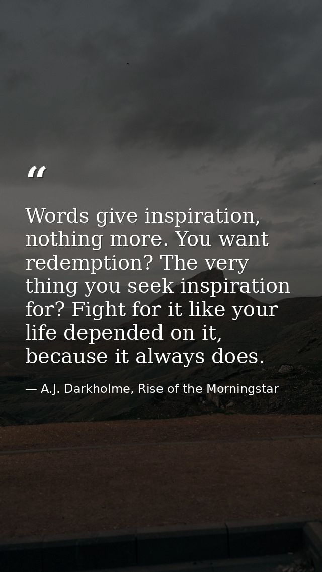 Words give inspiration, nothing more. You want redemption? The very thing you seek inspiration for? Fight for it like yo — A.J. Darkholme, Rise of the Morningstar