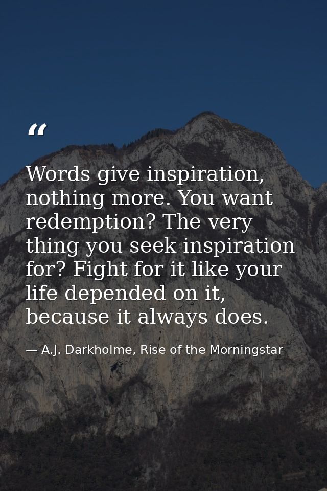 Words give inspiration, nothing more. You want redemption? The very thing you seek inspiration for? Fight for it like yo — A.J. Darkholme, Rise of the Morningstar