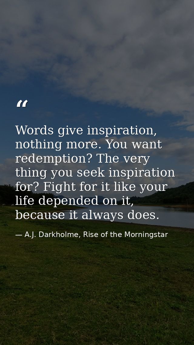 Words give inspiration, nothing more. You want redemption? The very thing you seek inspiration for? Fight for it like yo — A.J. Darkholme, Rise of the Morningstar