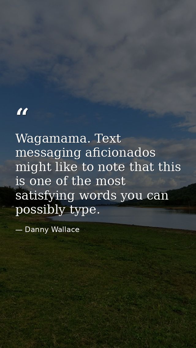 Wagamama. Text messaging aficionados might like to note that this is one of the most satisfying words you can possibly t — Danny Wallace