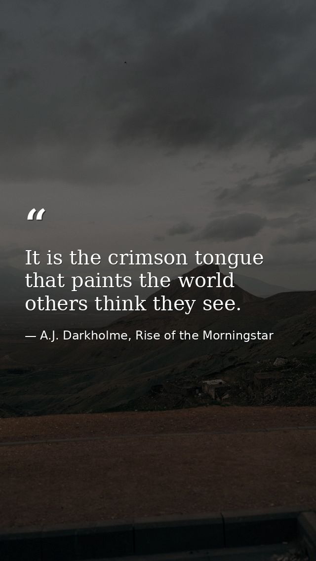 It is the crimson tongue that paints the world others think they see. — A.J. Darkholme, Rise of the Morningstar