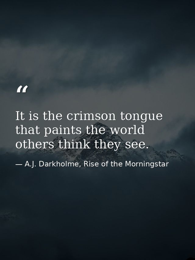It is the crimson tongue that paints the world others think they see. — A.J. Darkholme, Rise of the Morningstar