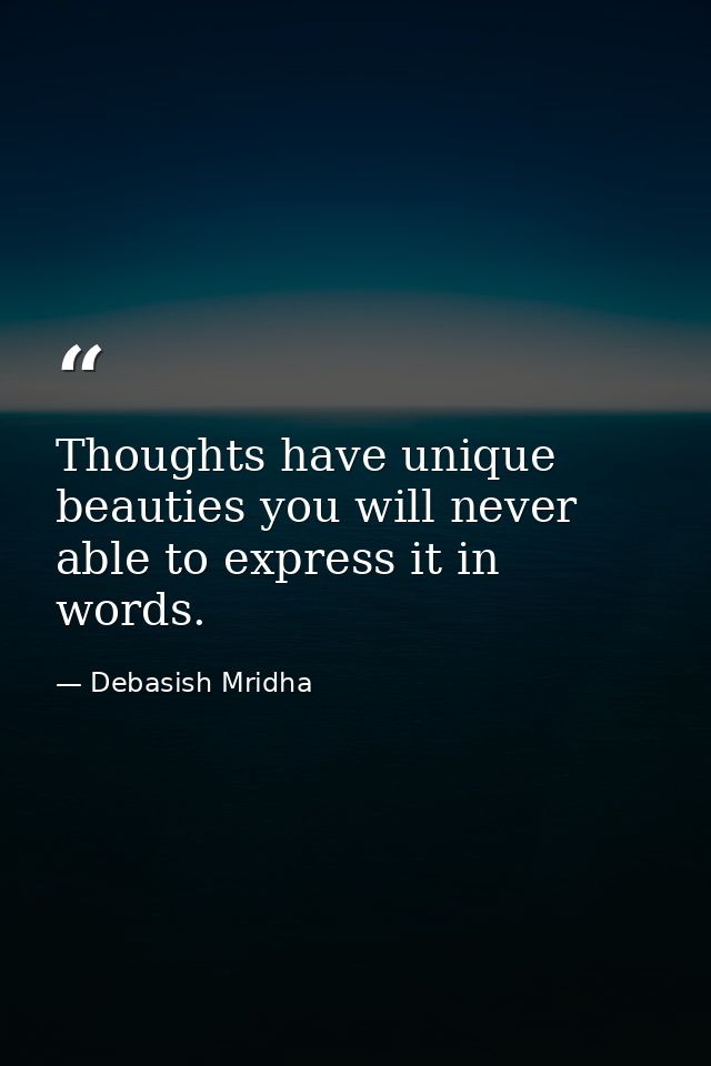 Thoughts have unique beauties you will never able to express it in words. — Debasish Mridha
