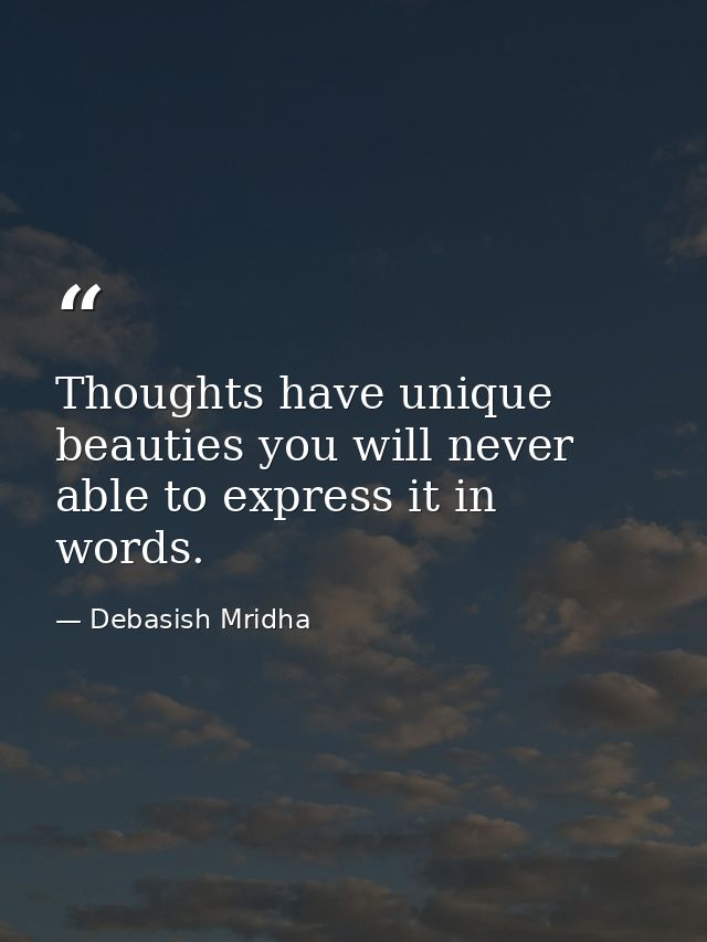 Thoughts have unique beauties you will never able to express it in words. — Debasish Mridha