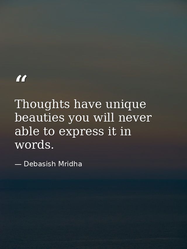 Thoughts have unique beauties you will never able to express it in words. — Debasish Mridha