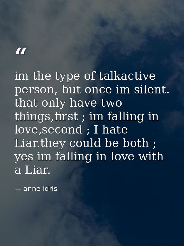 im the type of talkactive person, but once im silent. that only have two things,first ; im falling in love,second ; I ha — anne idris