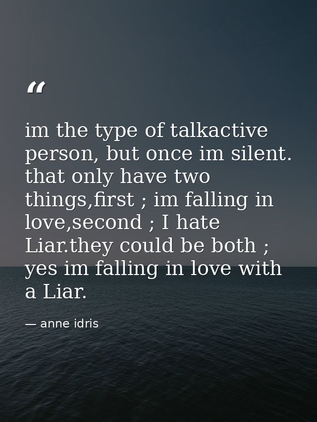 im the type of talkactive person, but once im silent. that only have two things,first ; im falling in love,second ; I ha — anne idris