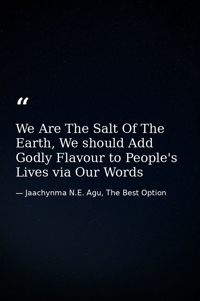 We Are The Salt Of The Earth, We should Add Godly Flavour to People's Lives via Our Words — Jaachynma N.E. Agu, The Best Option