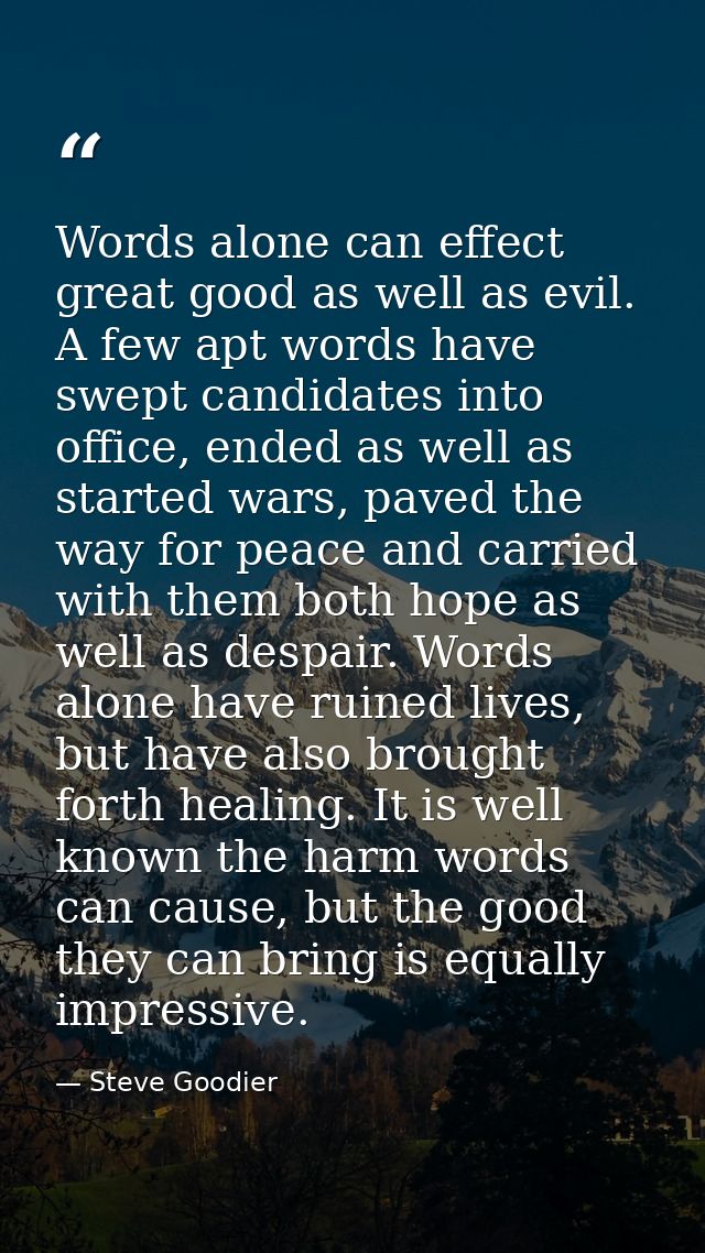 Words alone can effect great good as well as evil. A few apt words have swept candidates into office, ended as well as s — Steve Goodier