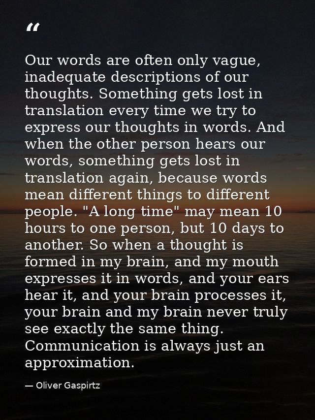 Our words are often only vague, inadequate descriptions of our thoughts. Something gets lost in translation every time w — Oliver Gaspirtz