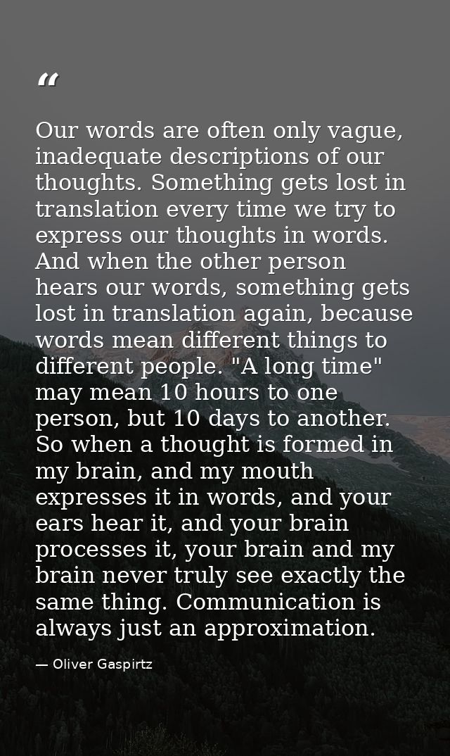 Our words are often only vague, inadequate descriptions of our thoughts. Something gets lost in translation every time w — Oliver Gaspirtz