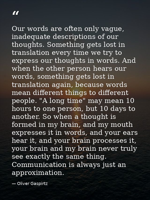 Our words are often only vague, inadequate descriptions of our thoughts. Something gets lost in translation every time w — Oliver Gaspirtz