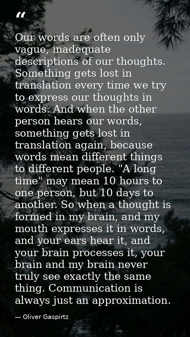Our words are often only vague, inadequate descriptions of our thoughts. Something gets lost in translation every time w — Oliver Gaspirtz