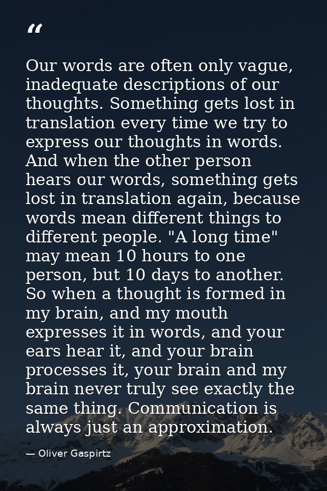 Our words are often only vague, inadequate descriptions of our thoughts. Something gets lost in translation every time w — Oliver Gaspirtz