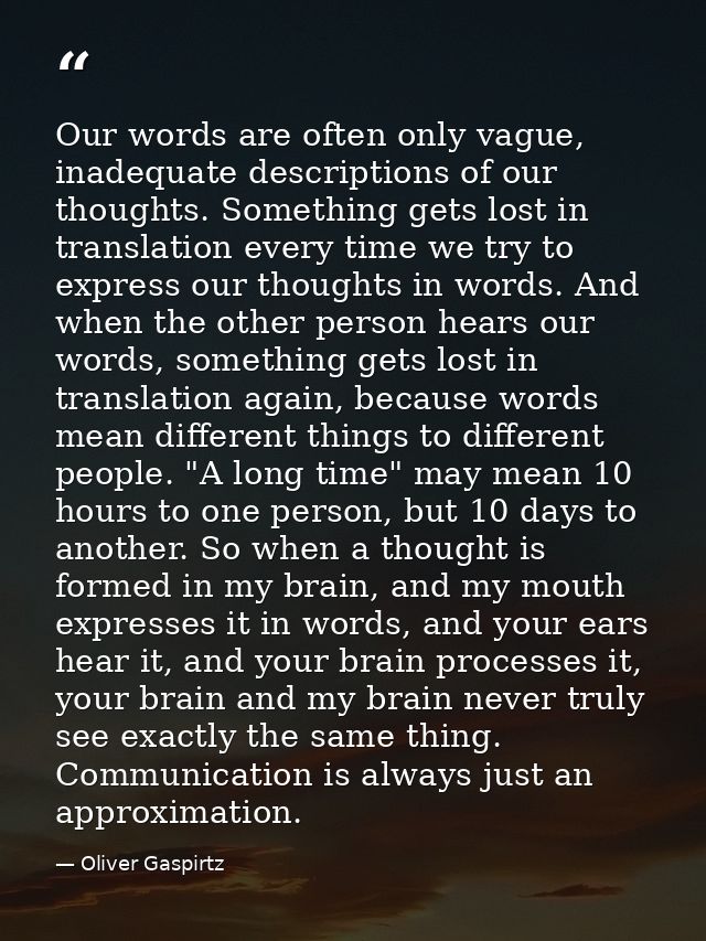 Our words are often only vague, inadequate descriptions of our thoughts. Something gets lost in translation every time w — Oliver Gaspirtz