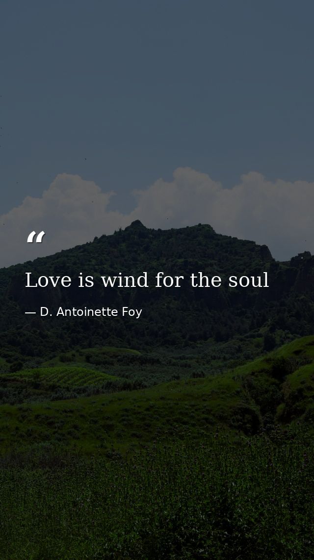 Love is wind for the soul — D. Antoinette Foy