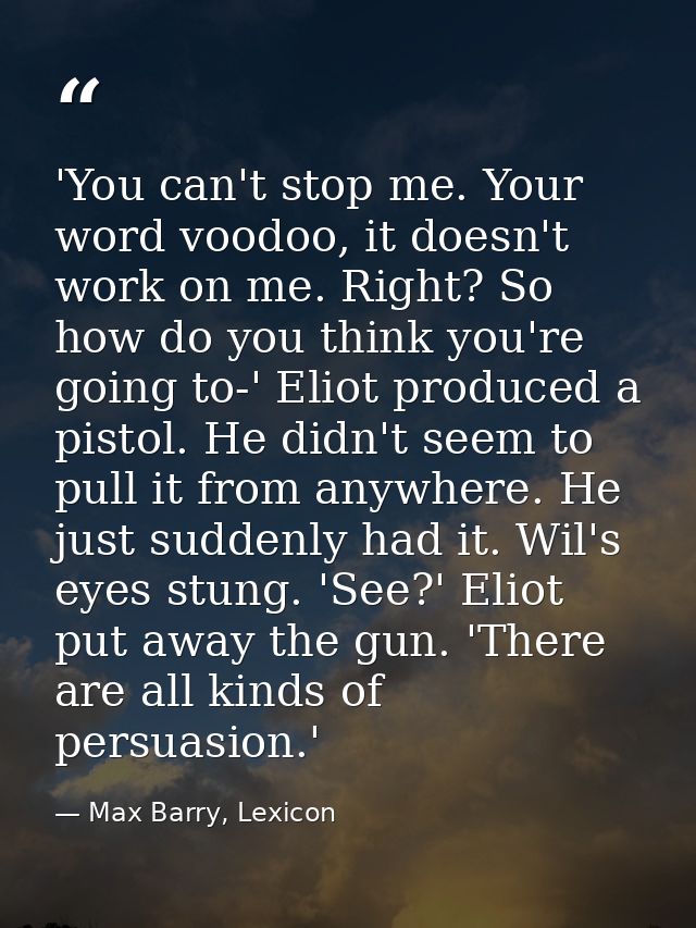 'You can't stop me. Your word voodoo, it doesn't work on me. Right? So how do you think you're going to-' Eliot produced — Max Barry, Lexicon