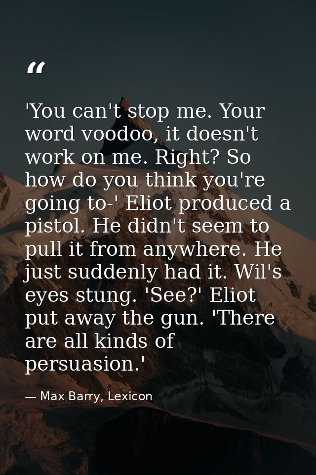 'You can't stop me. Your word voodoo, it doesn't work on me. Right? So how do you think you're going to-' Eliot produced — Max Barry, Lexicon