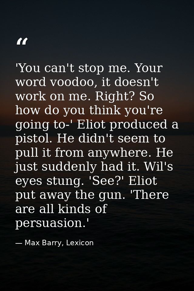 'You can't stop me. Your word voodoo, it doesn't work on me. Right? So how do you think you're going to-' Eliot produced — Max Barry, Lexicon