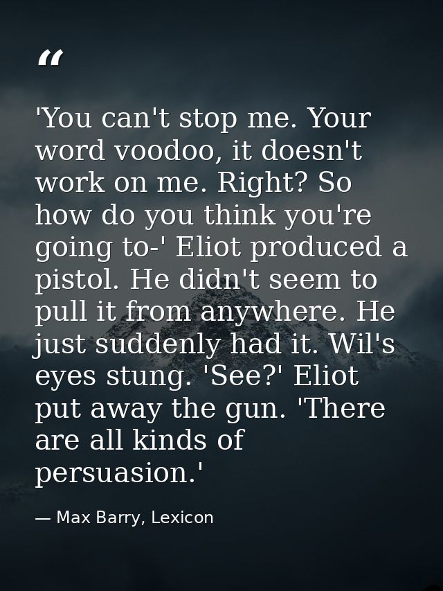 'You can't stop me. Your word voodoo, it doesn't work on me. Right? So how do you think you're going to-' Eliot produced — Max Barry, Lexicon