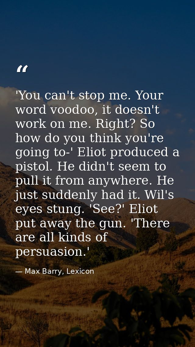 'You can't stop me. Your word voodoo, it doesn't work on me. Right? So how do you think you're going to-' Eliot produced — Max Barry, Lexicon