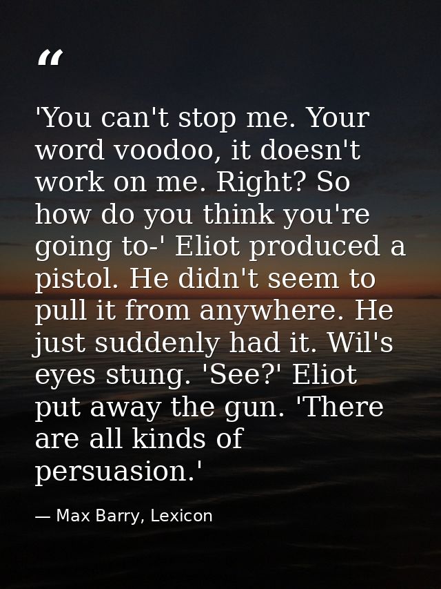 'You can't stop me. Your word voodoo, it doesn't work on me. Right? So how do you think you're going to-' Eliot produced — Max Barry, Lexicon