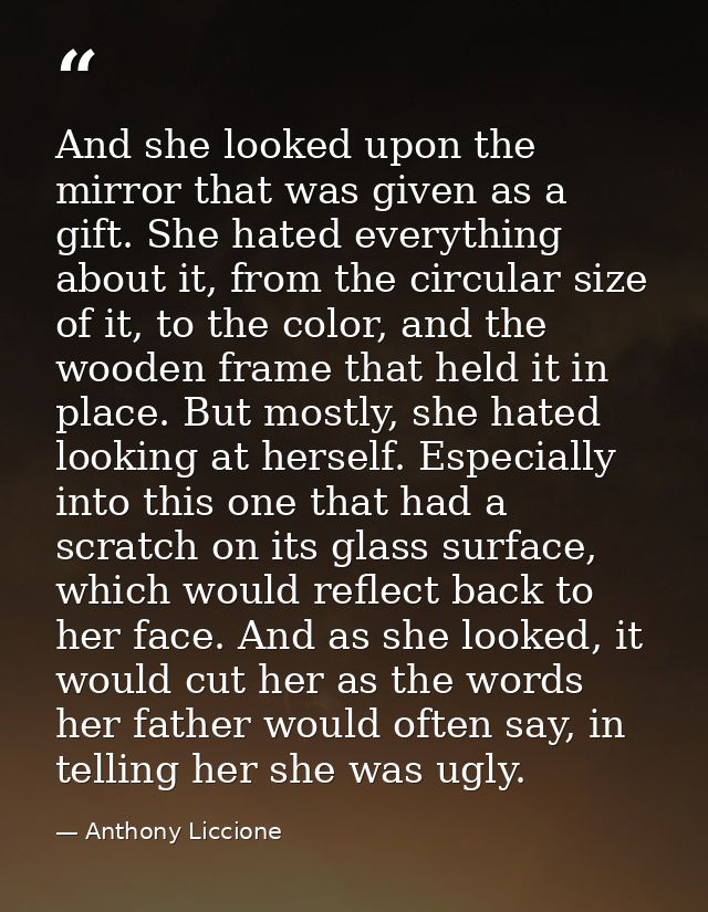 And she looked upon the mirror that was given as a gift. She hated everything about it, from the circular size of it, to — Anthony Liccione