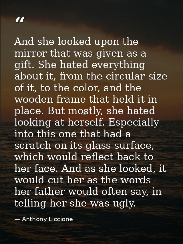 And she looked upon the mirror that was given as a gift. She hated everything about it, from the circular size of it, to — Anthony Liccione