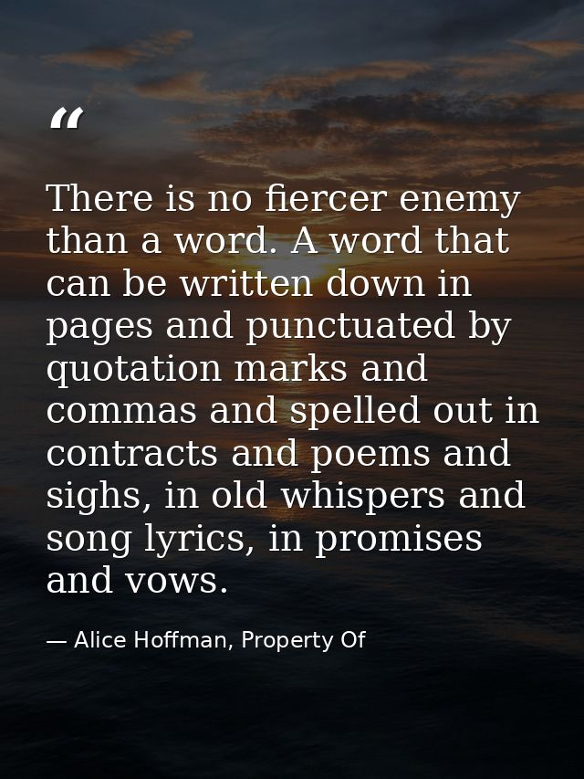 There is no fiercer enemy than a word. A word that can be written down in pages and punctuated by quotation marks and co — Alice Hoffman, Property Of