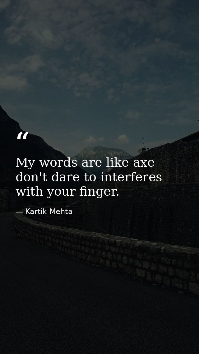 My words are like axe don't dare to interferes with your finger. — Kartik Mehta