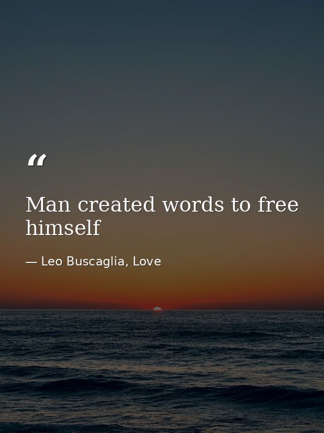 Man created words to free himself — Leo Buscaglia, Love