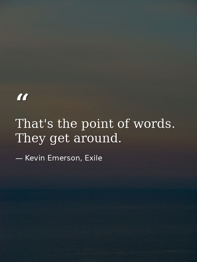 That's the point of words. They get around. — Kevin Emerson, Exile