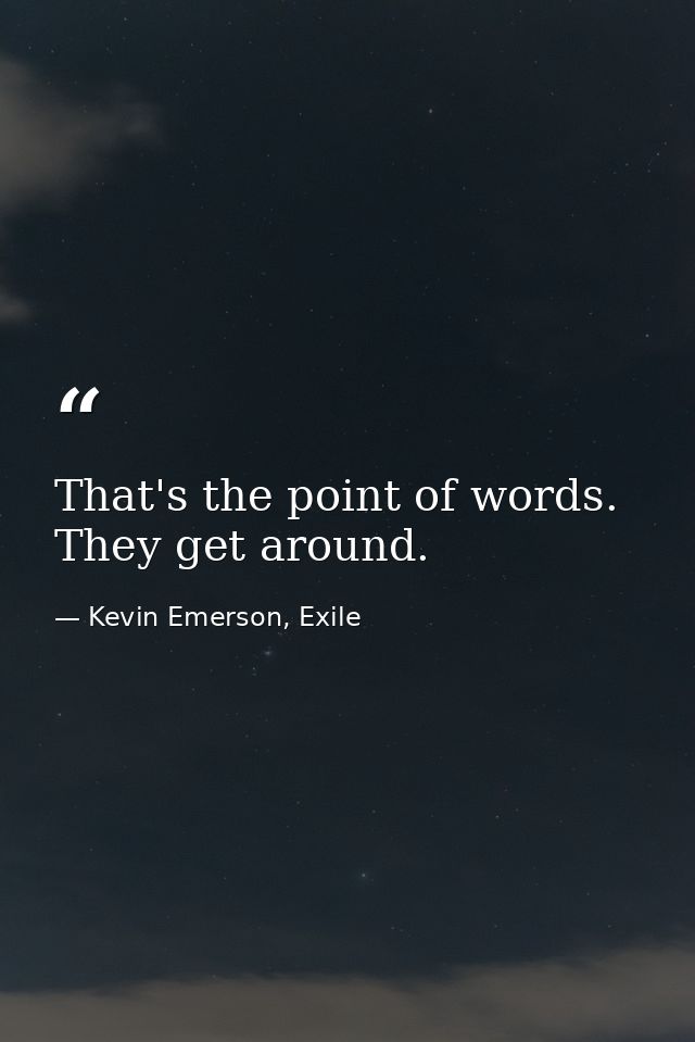 That's the point of words. They get around. — Kevin Emerson, Exile