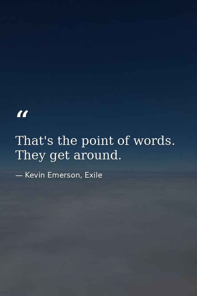 That's the point of words. They get around. — Kevin Emerson, Exile