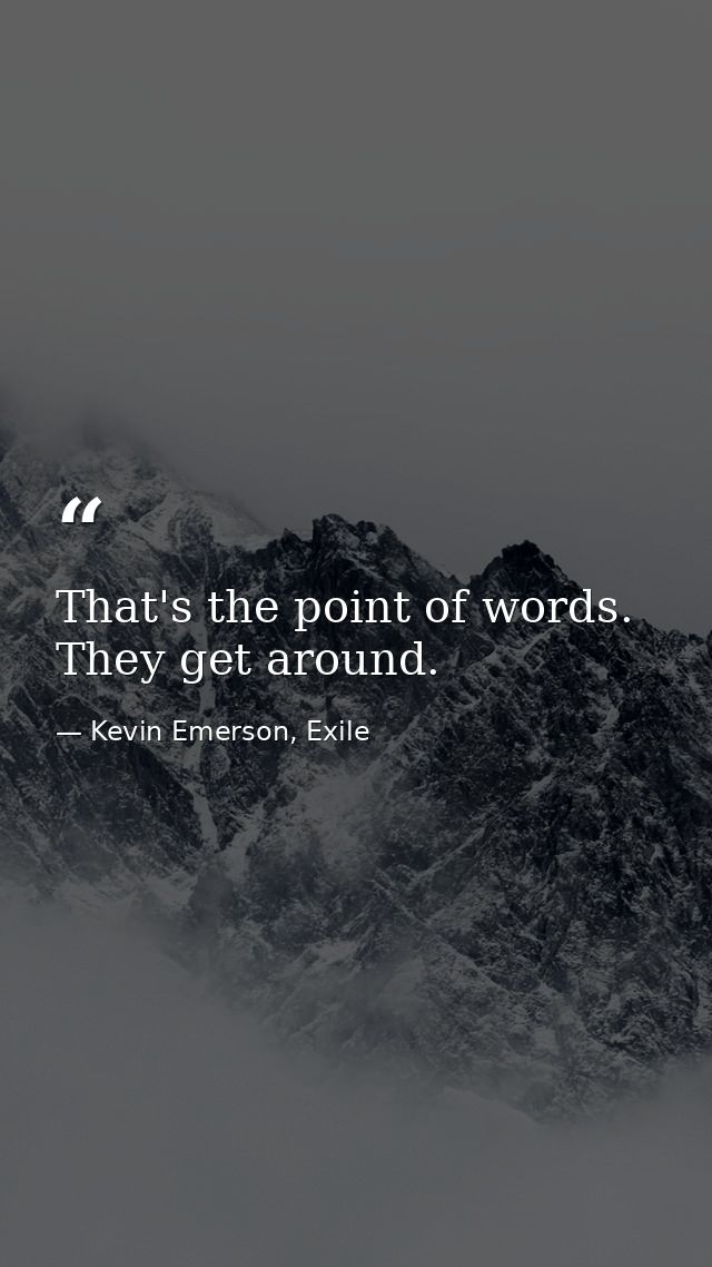 That's the point of words. They get around. — Kevin Emerson, Exile