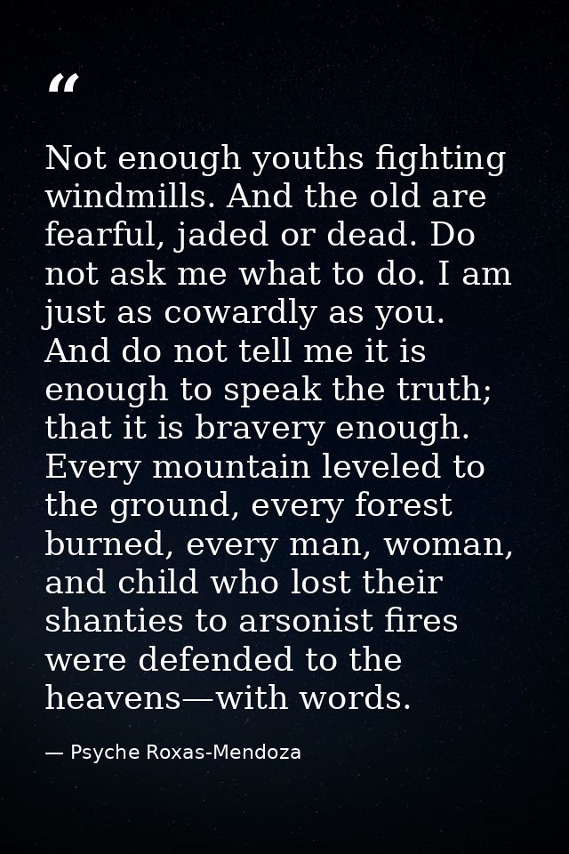 Not enough youths fighting windmills. And the old are fearful, jaded or dead. Do not ask me what to do. I am just as cow — Psyche Roxas-Mendoza