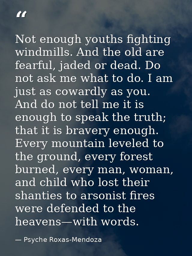 Not enough youths fighting windmills. And the old are fearful, jaded or dead. Do not ask me what to do. I am just as cow — Psyche Roxas-Mendoza
