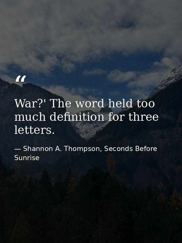 War?' The word held too much definition for three letters. — Shannon A. Thompson, Seconds Before Sunrise
