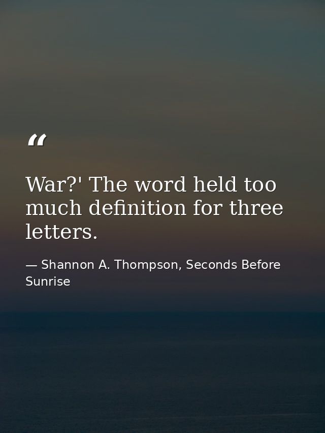 War?' The word held too much definition for three letters. — Shannon A. Thompson, Seconds Before Sunrise