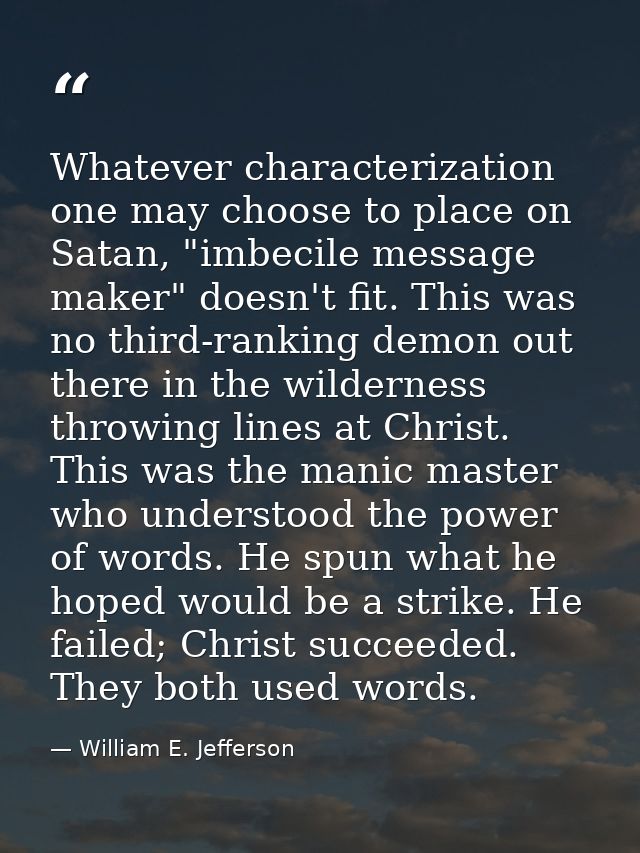 Whatever characterization one may choose to place on Satan, "imbecile message maker" doesn't fit. This was no third-rank — William E. Jefferson