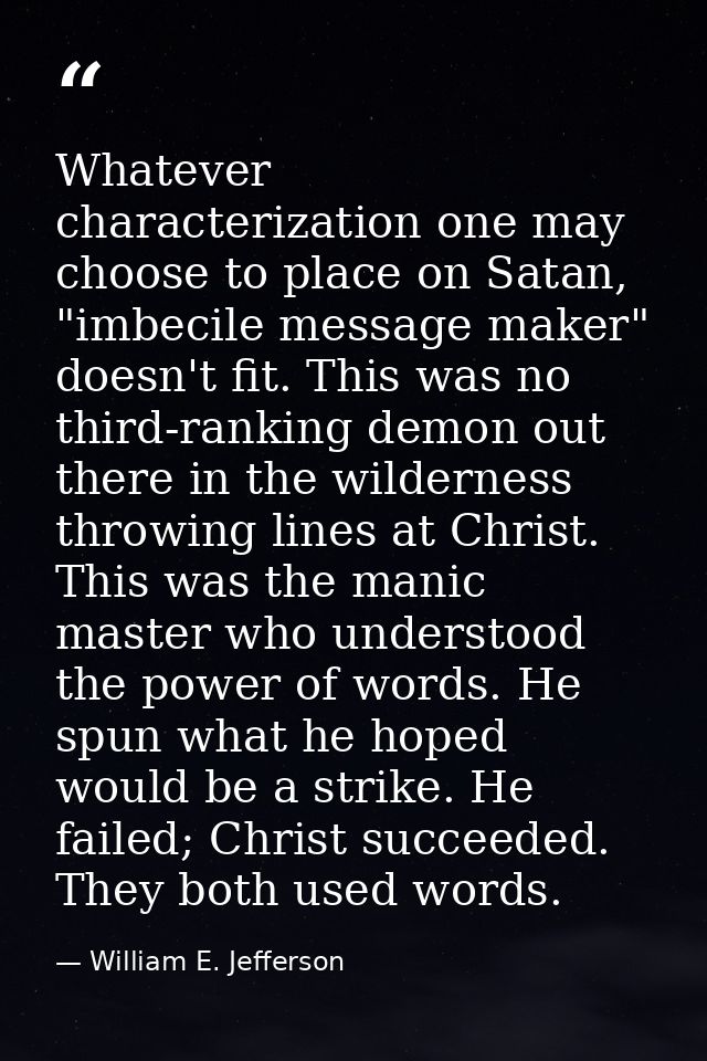 Whatever characterization one may choose to place on Satan, "imbecile message maker" doesn't fit. This was no third-rank — William E. Jefferson