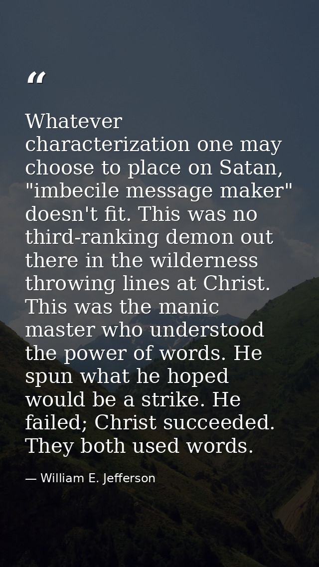 Whatever characterization one may choose to place on Satan, "imbecile message maker" doesn't fit. This was no third-rank — William E. Jefferson