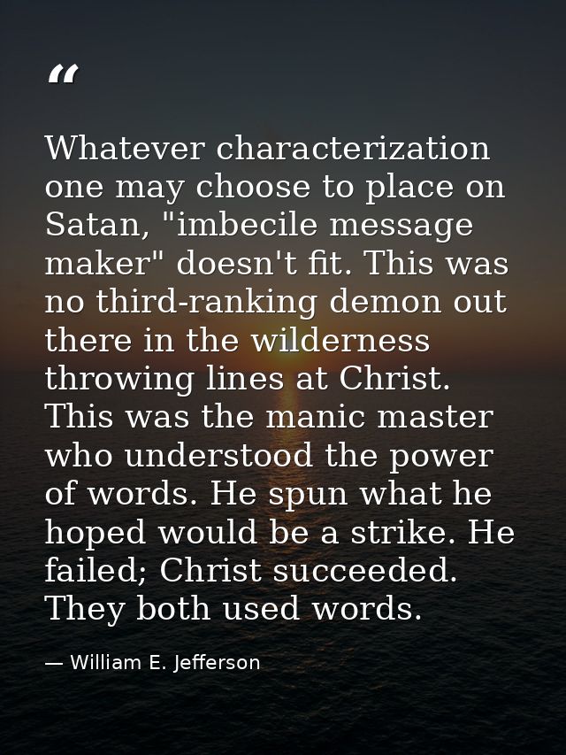 Whatever characterization one may choose to place on Satan, "imbecile message maker" doesn't fit. This was no third-rank — William E. Jefferson