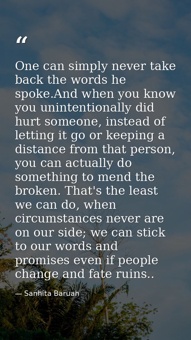 One can simply never take back the words he spoke.And when you know you unintentionally did hurt someone, instead of let — Sanhita Baruah